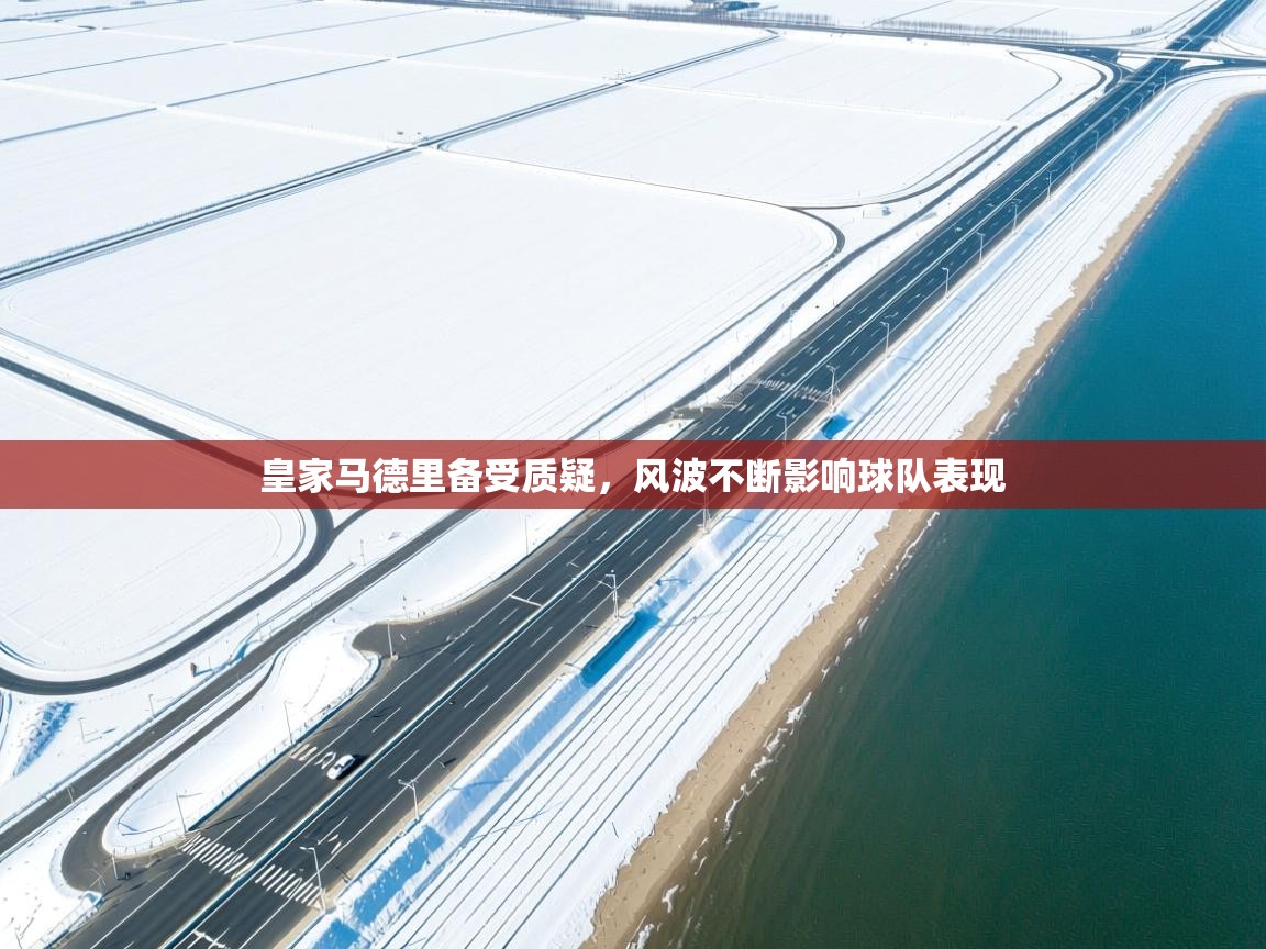 皇家马德里备受质疑，风波不断影响球队表现