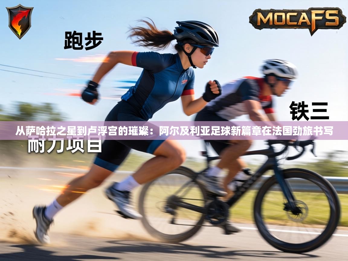 从萨哈拉之星到卢浮宫的璀璨：阿尔及利亚足球新篇章在法国劲旅书写  第1张